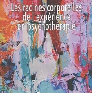 LES RACINES CORPORELLES DE L'EXPERIENCE EN PSYCHOTHERAPIE