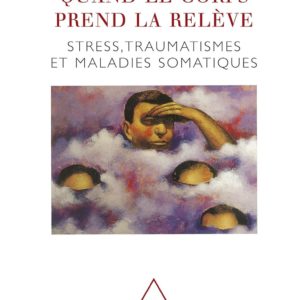 Quand le corps prend la relève: Stress, traumatismes et maladies somatiques