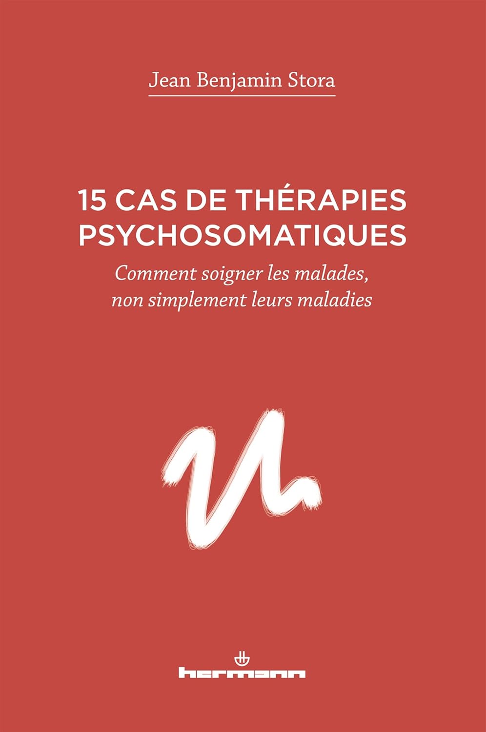 15 cas de thérapies psychosomatiques - Comment soigner les malades, non simplement leurs maladies
