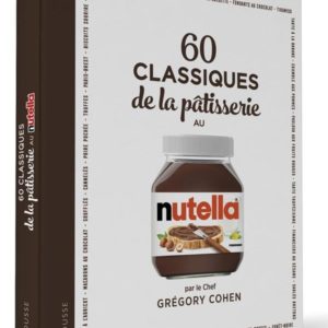 60 CLASSIQUES DE LA PATISSERIE AU NUTELLA - 60 RECETTES A REALISER AVEC  NUTELLA  POUR DES DESSERTS