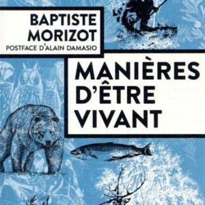 MANIERES D'ETRE VIVANT - ENQUETES SUR LA VIE A TRAVERS NOUS