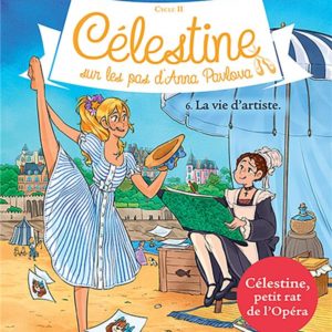 CELESTINE, SUR LES PAS D'ANNA PAVLOVA - CELESTINE CYCLE 2 - CELESTINE C2 T6 LA VIE D'ARTISTE