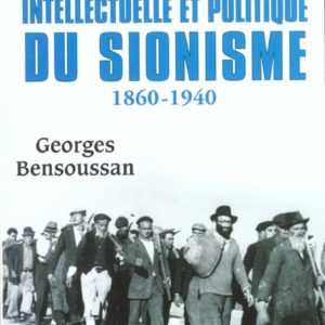 UNE HISTOIRE INTELLECTUELLE ET POLITIQUE DU SIONISME - 1860-1940