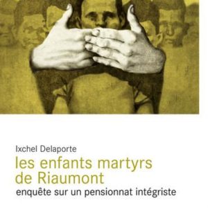 LES ENFANTS MARTYRS DE RIAUMONT - ENQUETE SUR UN PENSIONNAT INTEGRISTE