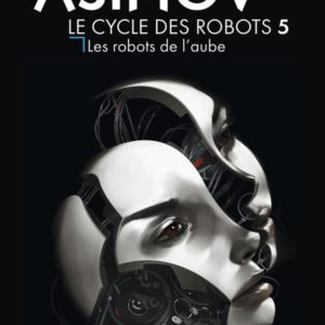 LE CYCLE DES ROBOTS - T05 - LES ROBOTS DE L'AUBE