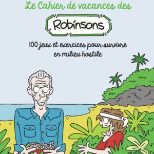 CAHIER DE VACANCES DES ROBINSONS - 100 JEUX ET EXERCICES POUR SURVIVRE EN MILIEU HOSTILE