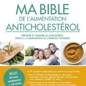 MA BIBLE DE L'ALIMENTATION ANTICHOLESTEROL - PREVENIR ET SOIGNER LE CHOLESTEROL GRACE A L'ALIMENTATI