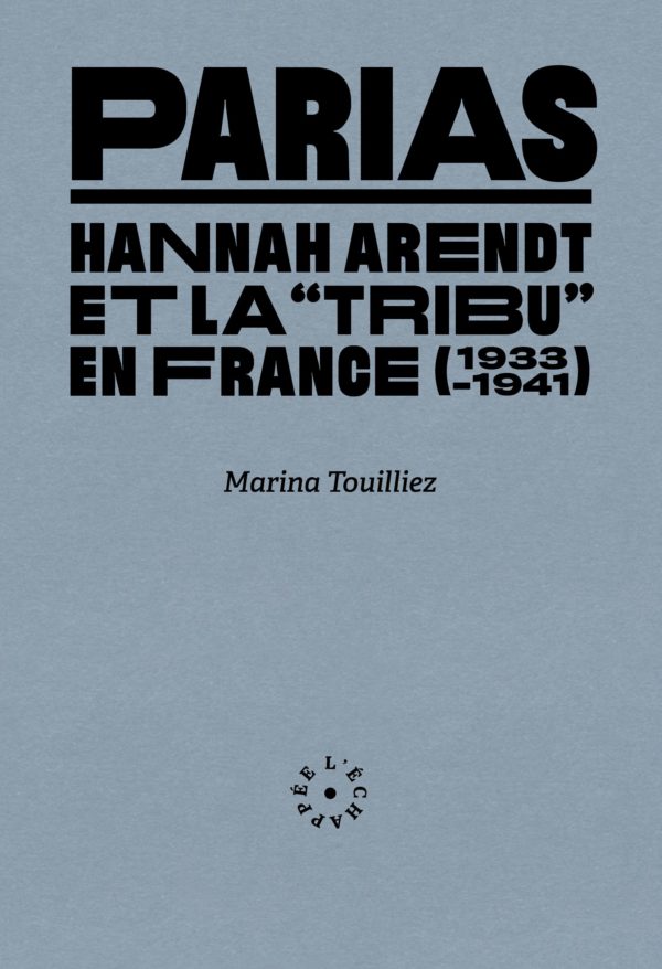 PARIAS - HANNAH ARENDT ET LA TRIBU EN FRANCE (1933-1941)