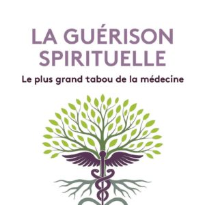 LA GUERISON SPIRITUELLE - LE PLUS GRAND TABOU DE LA MEDECINE