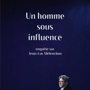 UN HOMME SOUS INFLUENCE - ENQUETE SUR JEAN-LUC MELENCHON