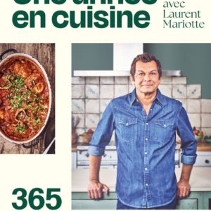 UNE ANNEE EN CUISINE AVEC LAURENT MARIOTTE - 365 RECETTES POUR VOUS SIMPLIFIER LA CUISINE AU QUOTIDI