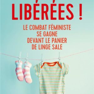 LIBEREES ! - LE COMBAT FEMINISTE SE GAGNE DEVANT LE PANIER DE LINGE SALE