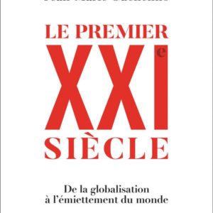 LE PREMIER XXIE SIECLE - DE LA GLOBALISATION A L'EMIETTEMENT DU MONDE