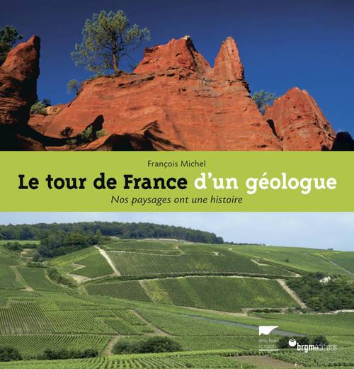 LE TOUR DE FRANCE D'UN GEOLOGUE - NOS PAYSAGES ONT UNE HISTOIRE - NOUVELLE EDITION