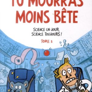 TU MOURRAS MOINS BETE T03 - SCIENCE UN JOUR, SCIENCE TOUJOURS !