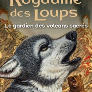 LE ROYAUME DES LOUPS - TOME 3 LE GARDIEN DES VOLCAN SACRES - VOL03