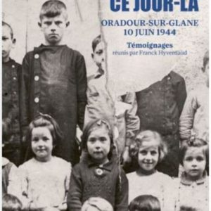JE N'ETAIS PAS A L'ECOLE CE JOUR-LA - ORADOUR 10 JUIN 1944