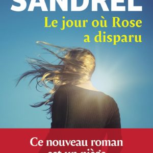LE JOUR OU ROSE A DISPARU - LE NOUVEAU ROMAN EVENEMENT EN 2025 DE JULIEN SANDREL