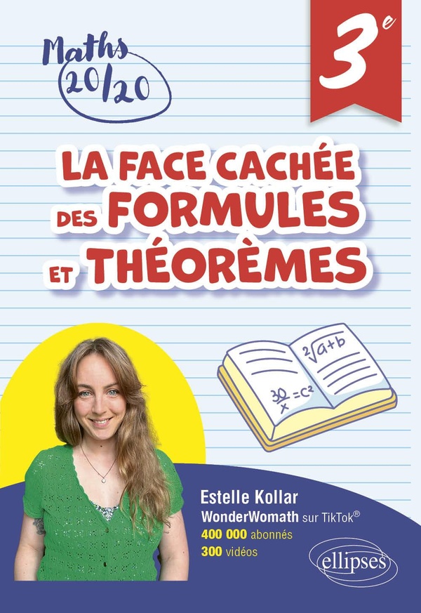 LA FACE CACHEE DES FORMULES ET THEOREMES - 3E - POUR AVOIR 20/20 EN MATHEMATIQUES