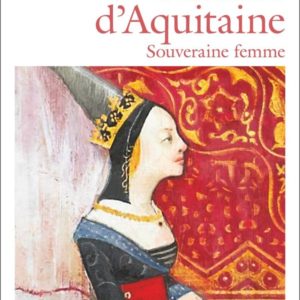 ALIENOR D'AQUITAINE - SOUVERAINE FEMME