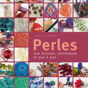 PERLES - 300 ASTUCES, TECHNIQUES ET PAS A PAS