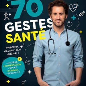 70 GESTES SANTE - PREVENIR PLUTOT QUE GUERIR !