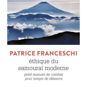 ETHIQUE DU SAMOURAI MODERNE. PETIT MANUEL DE COMBAT POUR TEMPS DE DESARROI