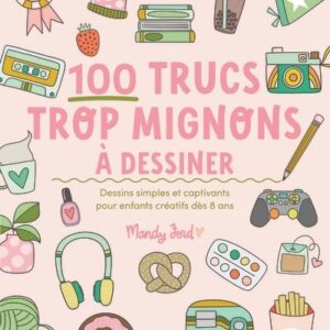 100 TRUCS TROP MIGNONS A DESSINER