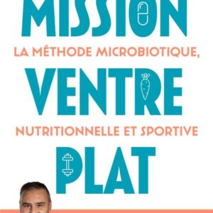 MISSION VENTRE PLAT - LA METHODE MICROBIOTIQUE NUTRITIONNELLE ET SPORTIVE - UNE SOLUTION SUR MESURE