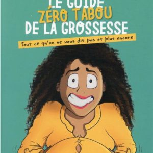 LE GUIDE ZERO TABOU DE LA GROSSESSE - TOUT CE QU'ON NE VOUS DIT PAS ET PLUS ENCORE