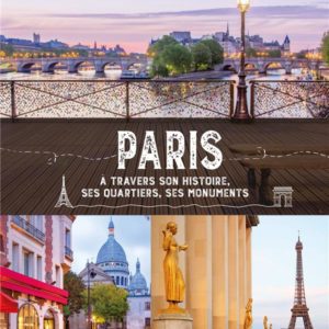PARIS A TRAVERS SON HISTOIRE, SES QUARTIERS, SES MONUMENTS