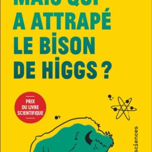 MAIS QUI A ATTRAPE LE BISON DE HIGGS ? - ... ET AUTRES QUESTIONS QUE VOUS N'AVEZ JAMAIS OSE POSER A
