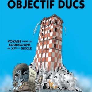 OBJECTIF DUCS - VOYAGE DANS LA BOURGOGNE DU XVEME SIECLE