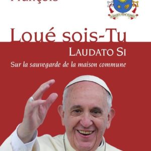 LOUE SOIS-TU (LAUDATO SI) - SUR LA SAUVEGARDE DE LA MAISON COMMUNE -- LETTRE ENCYCLIQUE DU SOUVERAIN