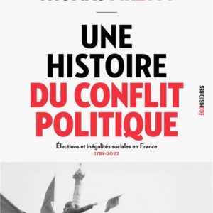 UNE HISTOIRE DU CONFLIT POLITIQUE. ELECTIONS ET INEGALITES SOCIALES EN FRANCE, 1789-2022