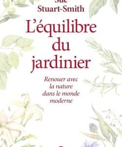L'EQUILIBRE DU JARDINIER - RENOUER AVEC LA NATURE DANS LE MONDE MODERNE