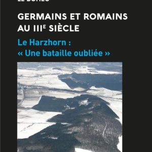 GERMAINS ET ROMAINS AU IIIE SIECLE - LE HARZHORN, UNE BATAILLE OUBLIEE