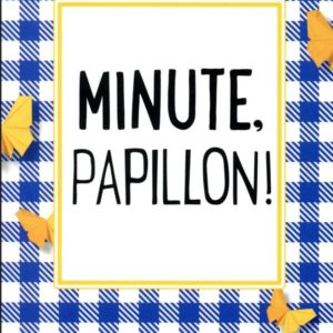 MINUTE, PAPILLON !