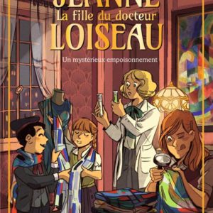 JEANNE, LA FILLE DU DOCTEUR LOISEAU - JEANNE LOISEAU T4 - UN MYSTERIEUX EMPOISONNEMENT