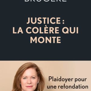 JUSTICE : LA COLERE QUI MONTE - PLAIDOYER POUR UNE REFONDATION COMPLETE