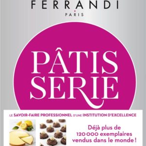 PATISSERIE - TOUTES LES TECHNIQUES ET RECETTES D'UNE ECOLE D'EXCELLENCE