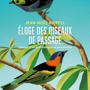 ELOGE DES OISEAUX DE PASSAGE - JOURNAL D'UN ORNITHOLOGUE UN PEU PERCHE