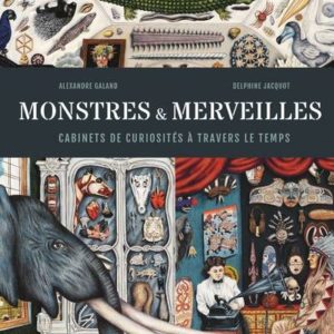 MONSTRES ET MERVEILLES - CABINETS DE CURIOSITES A TRAVERS LE TEMPS