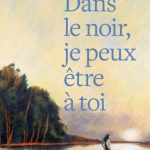 DANS LE NOIR, JE PEUX ETRE A TOI