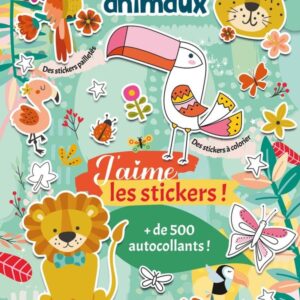 J'AIME LES STICKERS - LES ANIMAUX - + DE 500 AUTOCOLLANTS - DES STICKERS A COLORIER - DES STICKERS P