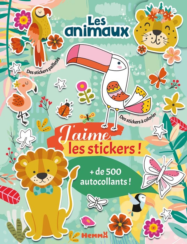 J'AIME LES STICKERS - LES ANIMAUX - + DE 500 AUTOCOLLANTS - DES STICKERS A COLORIER - DES STICKERS P