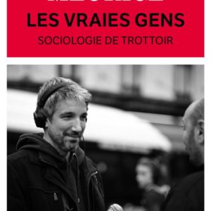 LES VRAIES GENS - SOCIOLOGIE DU TROTTOIR