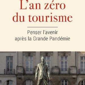 L'AN ZERO DU TOURISME - PENSER L'AVENIR APRES LA GRANDE PAND