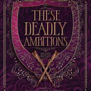 THIS DARK DESCENT, TOME 02 - THESE DEADLY AMBITIONS