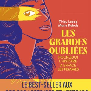 LES GRANDES OUBLIEES - POURQUOI L'HISTOIRE A EFFACE LES FEMMES